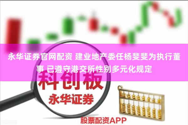 永华证券官网配资 建业地产委任杨斐斐为执行董事 已遵守港交所